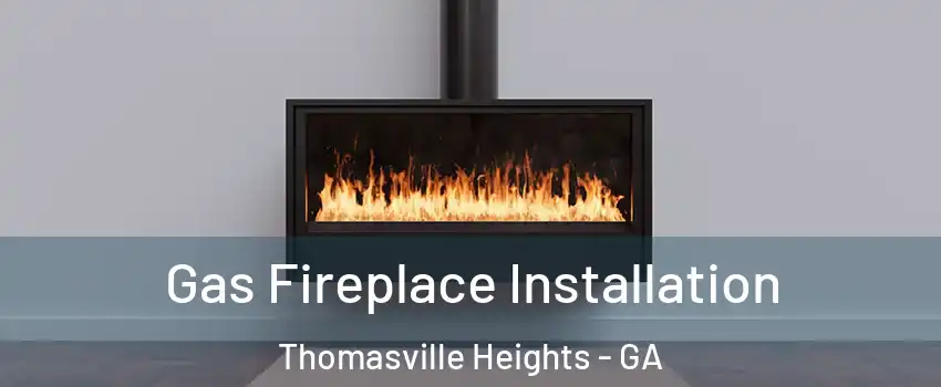 Gas Fireplace Installation Thomasville Heights - GA