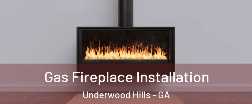 Gas Fireplace Installation Underwood Hills - GA