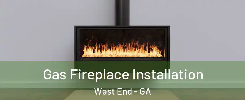 Gas Fireplace Installation West End - GA