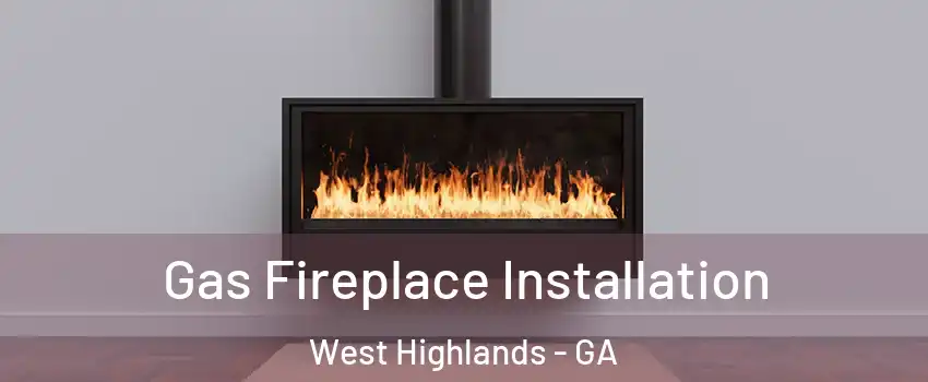 Gas Fireplace Installation West Highlands - GA