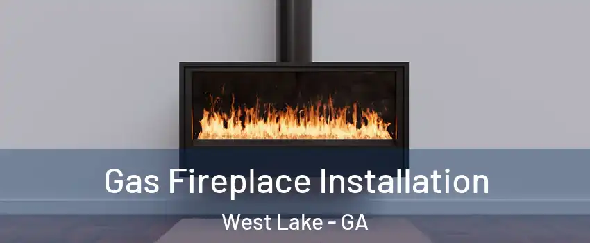 Gas Fireplace Installation West Lake - GA