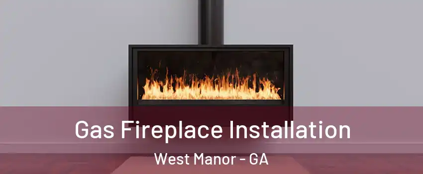 Gas Fireplace Installation West Manor - GA