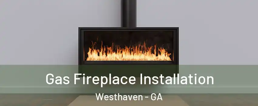 Gas Fireplace Installation Westhaven - GA