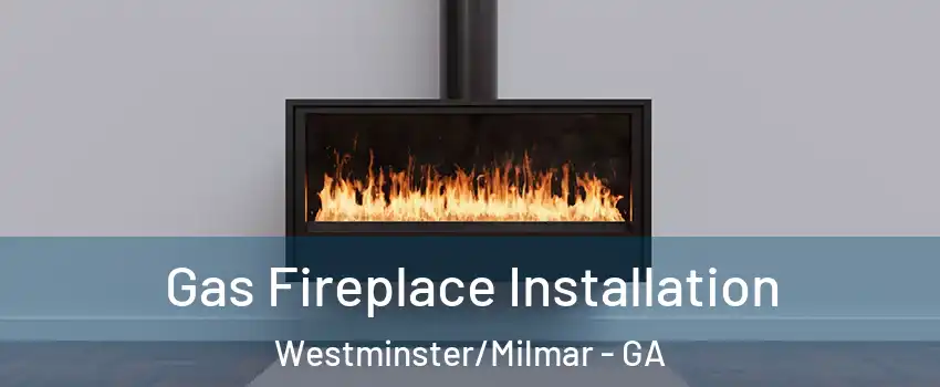 Gas Fireplace Installation Westminster/Milmar - GA