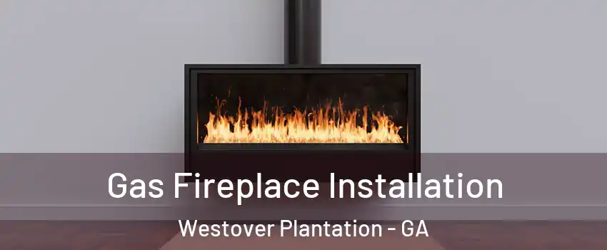 Gas Fireplace Installation Westover Plantation - GA