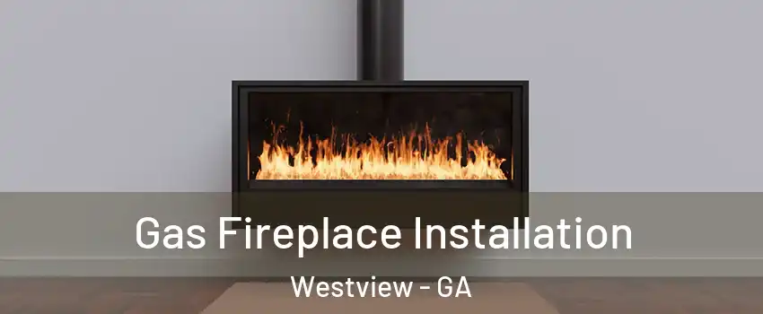 Gas Fireplace Installation Westview - GA