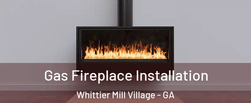 Gas Fireplace Installation Whittier Mill Village - GA