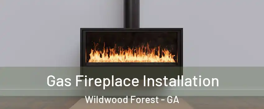 Gas Fireplace Installation Wildwood Forest - GA