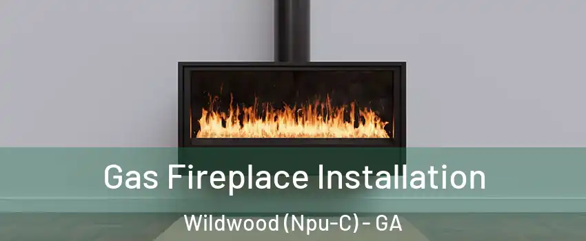 Gas Fireplace Installation Wildwood (Npu-C) - GA
