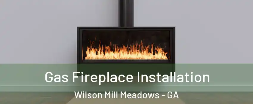 Gas Fireplace Installation Wilson Mill Meadows - GA