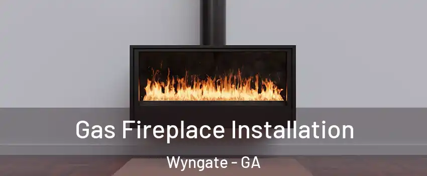 Gas Fireplace Installation Wyngate - GA