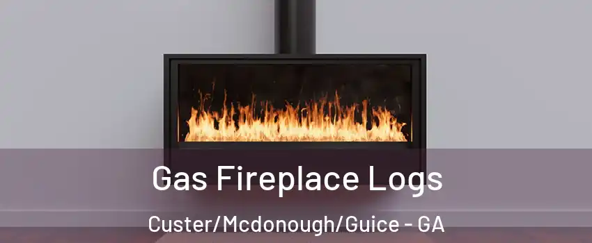 Gas Fireplace Logs Custer/Mcdonough/Guice - GA