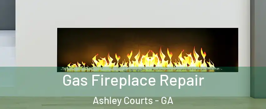 Gas Fireplace Repair Ashley Courts - GA