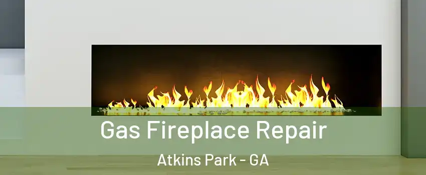 Gas Fireplace Repair Atkins Park - GA