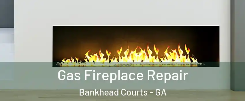 Gas Fireplace Repair Bankhead Courts - GA