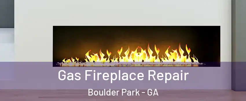 Gas Fireplace Repair Boulder Park - GA