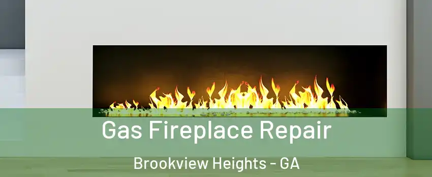 Gas Fireplace Repair Brookview Heights - GA