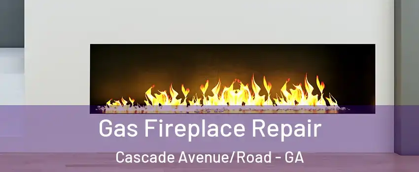 Gas Fireplace Repair Cascade Avenue/Road - GA