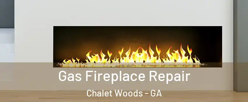 Gas Fireplace Repair Chalet Woods - GA