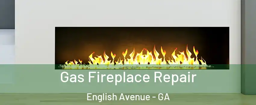 Gas Fireplace Repair English Avenue - GA