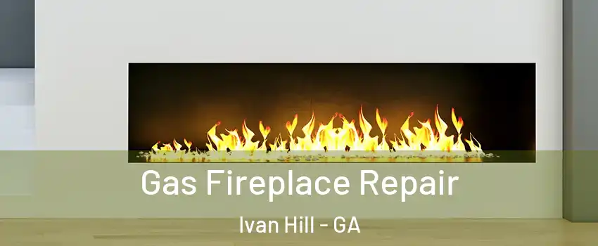 Gas Fireplace Repair Ivan Hill - GA