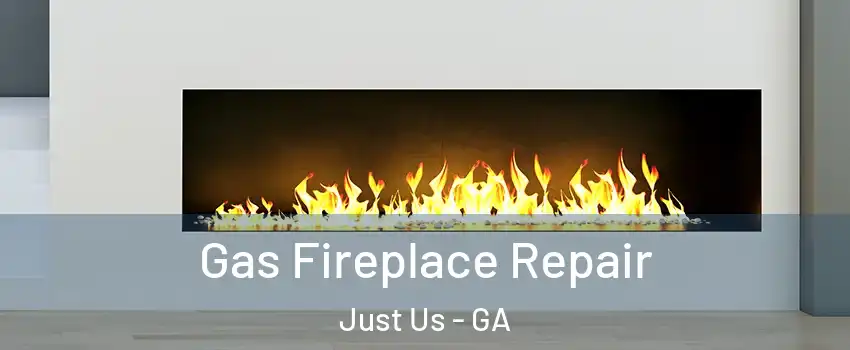 Gas Fireplace Repair Just Us - GA