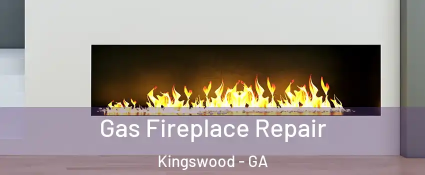 Gas Fireplace Repair Kingswood - GA