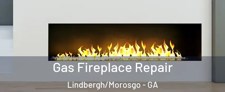 Gas Fireplace Repair Lindbergh/Morosgo - GA
