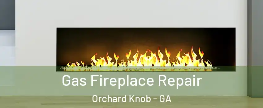 Gas Fireplace Repair Orchard Knob - GA
