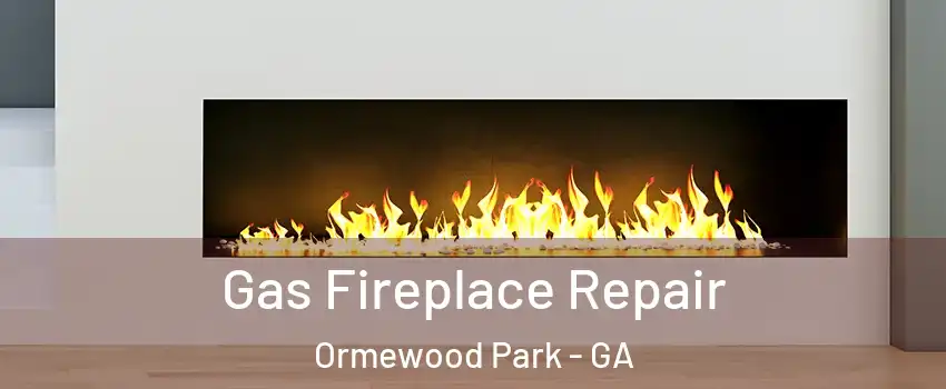 Gas Fireplace Repair Ormewood Park - GA