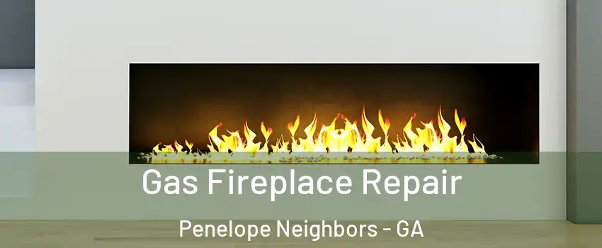 Gas Fireplace Repair Penelope Neighbors - GA