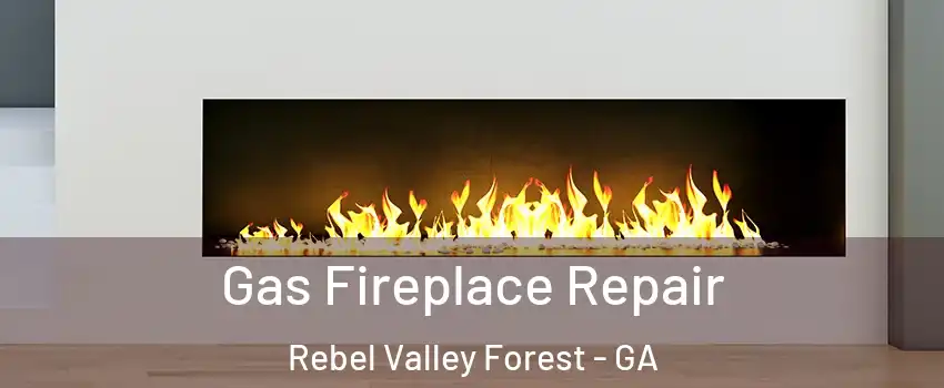 Gas Fireplace Repair Rebel Valley Forest - GA