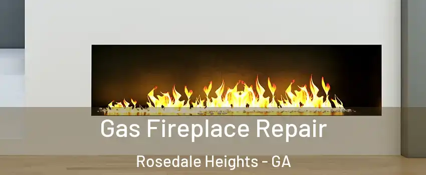 Gas Fireplace Repair Rosedale Heights - GA