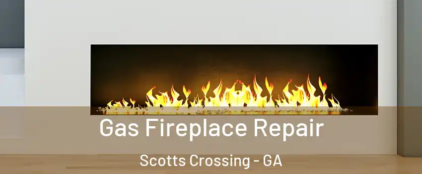 Gas Fireplace Repair Scotts Crossing - GA