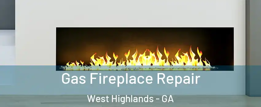Gas Fireplace Repair West Highlands - GA