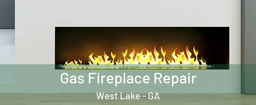 Gas Fireplace Repair West Lake - GA