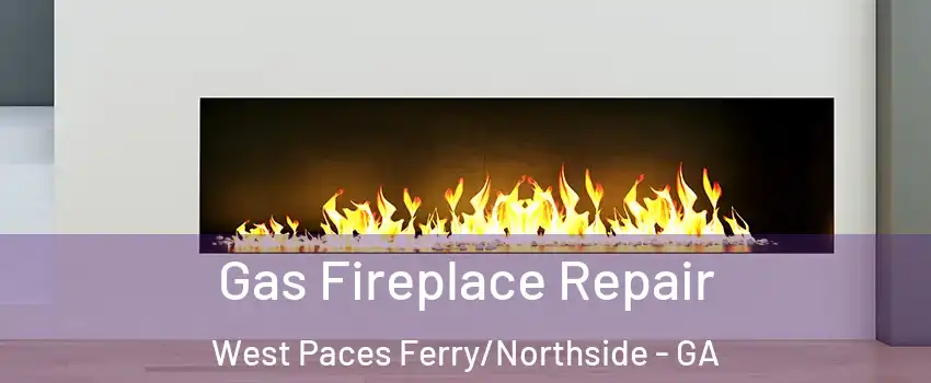 Gas Fireplace Repair West Paces Ferry/Northside - GA