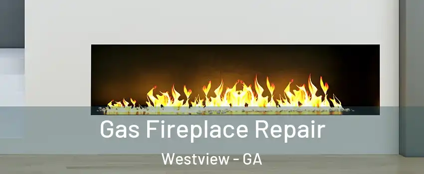 Gas Fireplace Repair Westview - GA