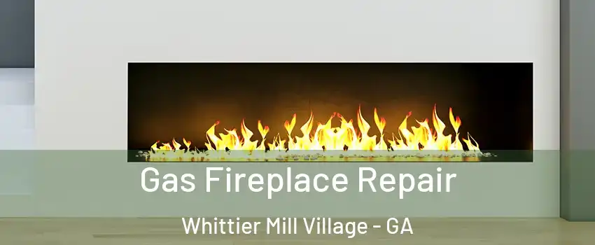 Gas Fireplace Repair Whittier Mill Village - GA