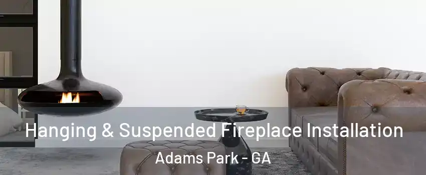 Hanging & Suspended Fireplace Installation Adams Park - GA