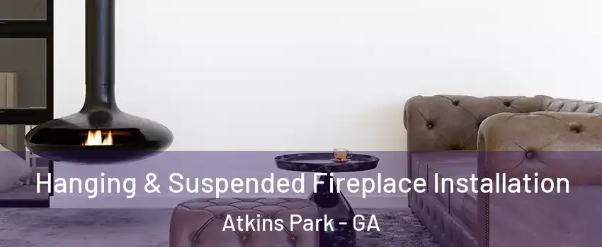 Hanging & Suspended Fireplace Installation Atkins Park - GA