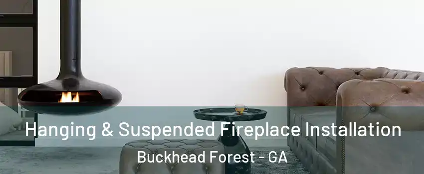 Hanging & Suspended Fireplace Installation Buckhead Forest - GA