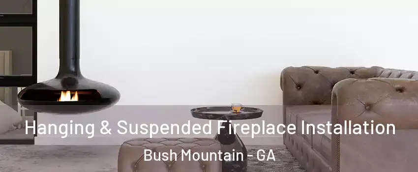 Hanging & Suspended Fireplace Installation Bush Mountain - GA