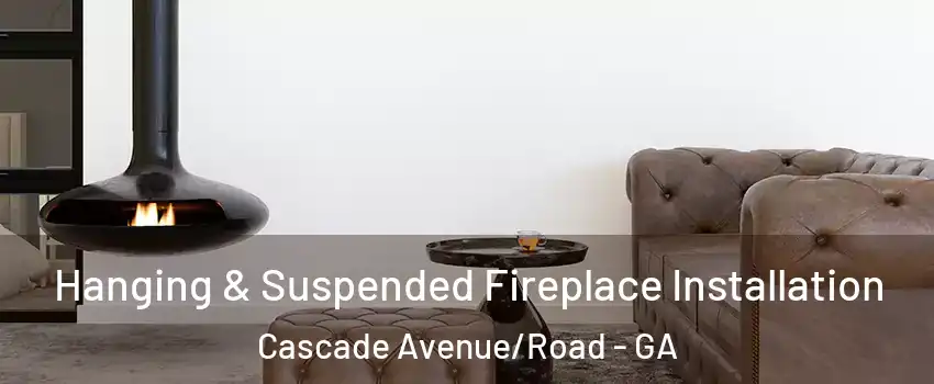 Hanging & Suspended Fireplace Installation Cascade Avenue/Road - GA