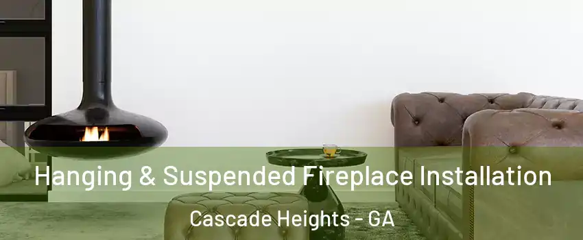 Hanging & Suspended Fireplace Installation Cascade Heights - GA
