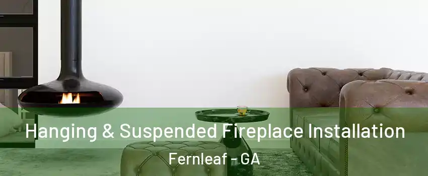 Hanging & Suspended Fireplace Installation Fernleaf - GA
