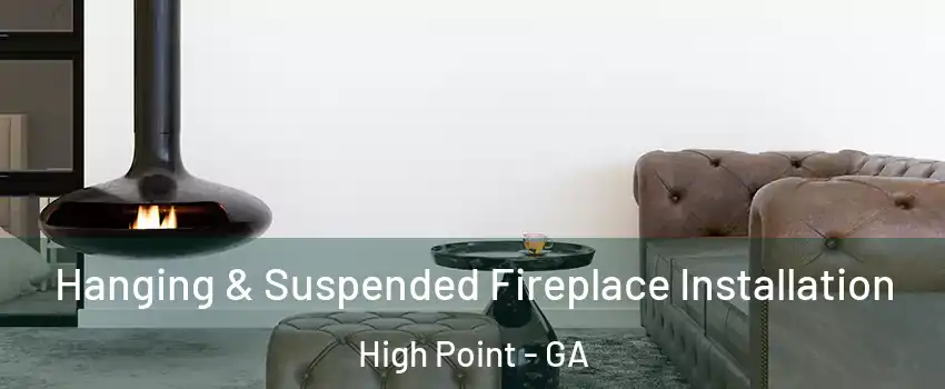 Hanging & Suspended Fireplace Installation High Point - GA