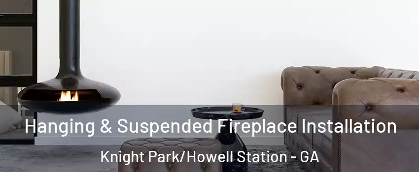 Hanging & Suspended Fireplace Installation Knight Park/Howell Station - GA
