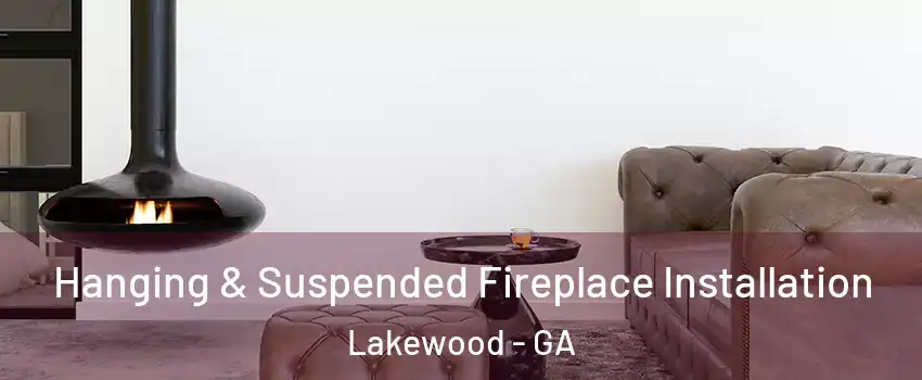 Hanging & Suspended Fireplace Installation Lakewood - GA
