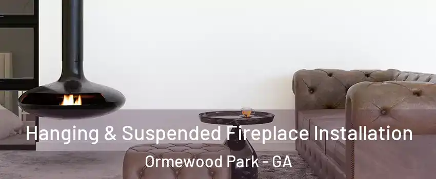 Hanging & Suspended Fireplace Installation Ormewood Park - GA